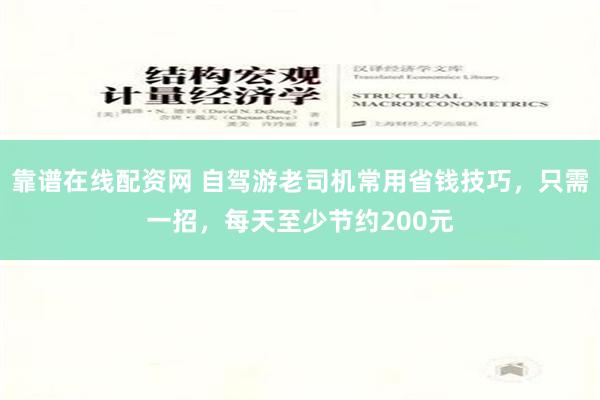 靠谱在线配资网 自驾游老司机常用省钱技巧，只需一招，每天至少节约200元