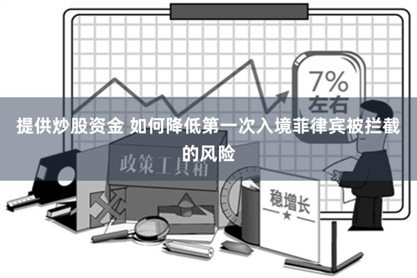 提供炒股资金 如何降低第一次入境菲律宾被拦截的风险