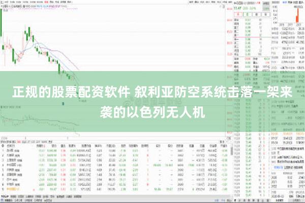 正规的股票配资软件 叙利亚防空系统击落一架来袭的以色列无人机