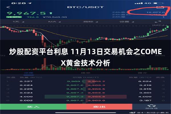 炒股配资平台利息 11月13日交易机会之COMEX黄金技术分析