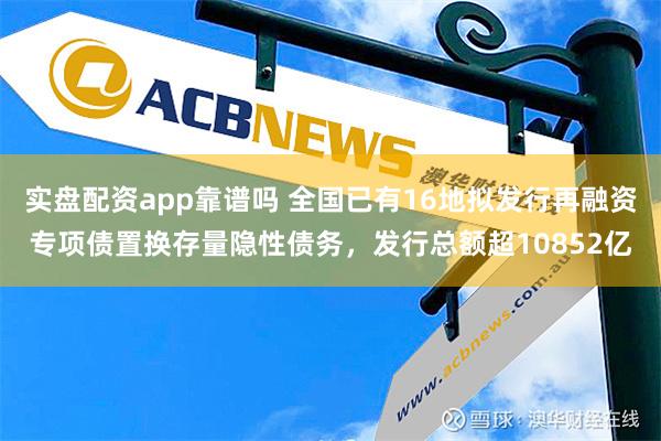 实盘配资app靠谱吗 全国已有16地拟发行再融资专项债置换存量隐性债务，发行总额超10852亿