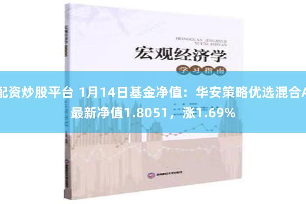 配资炒股平台 1月14日基金净值：华安策略优选混合A最新净值1.8051，涨1.69%